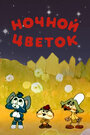 Мультфильм «Ночной цветок»